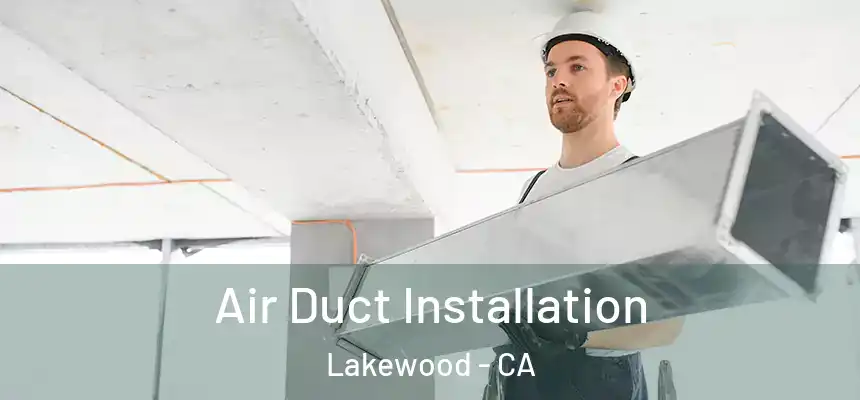 Air Duct Installation Lakewood - CA