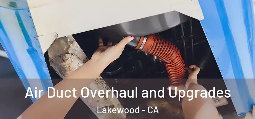 Air Duct Overhaul and Upgrades Lakewood - CA
