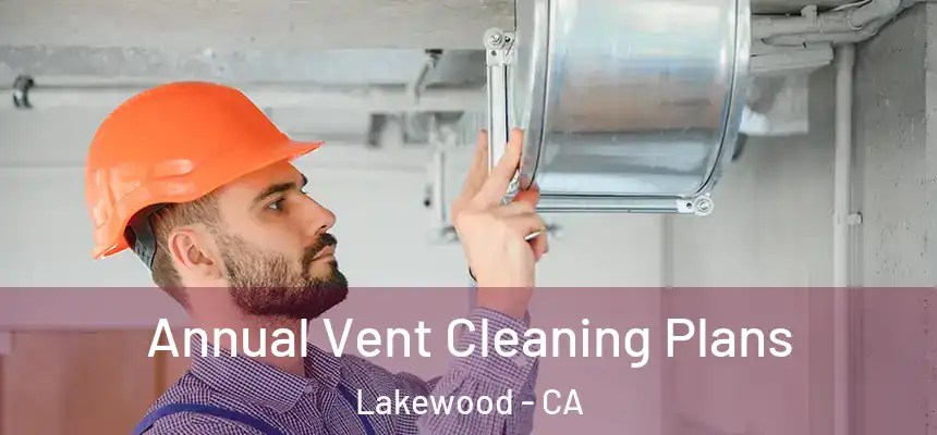 Annual Vent Cleaning Plans Lakewood - CA