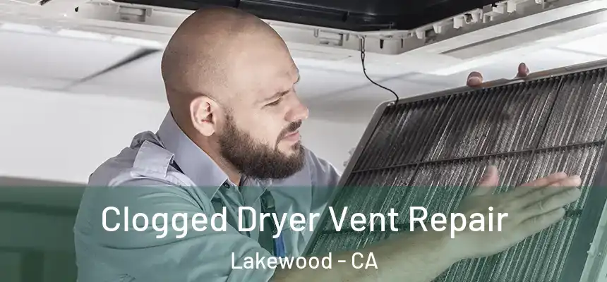 Clogged Dryer Vent Repair Lakewood - CA