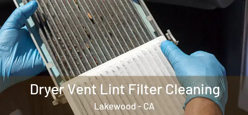 Dryer Vent Lint Filter Cleaning Lakewood - CA