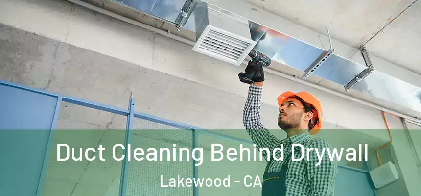 Duct Cleaning Behind Drywall Lakewood - CA