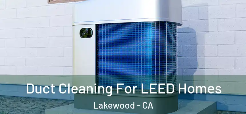 Duct Cleaning For LEED Homes Lakewood - CA