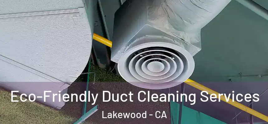 Eco-Friendly Duct Cleaning Services Lakewood - CA
