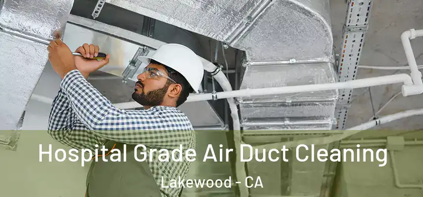 Hospital Grade Air Duct Cleaning Lakewood - CA