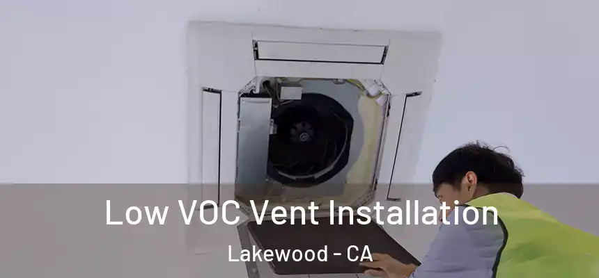  Low VOC Vent Installation Lakewood - CA