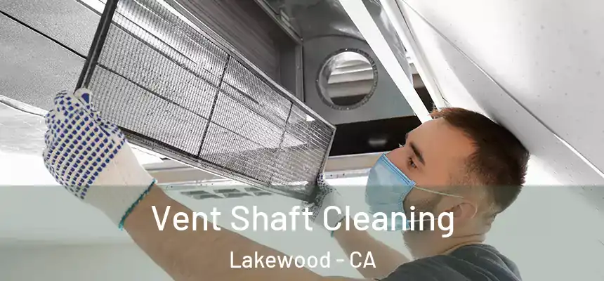 Vent Shaft Cleaning Lakewood - CA